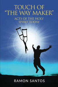Touch of “The Way Maker” Acts of The Holy Spirit Today by Ramon Santos